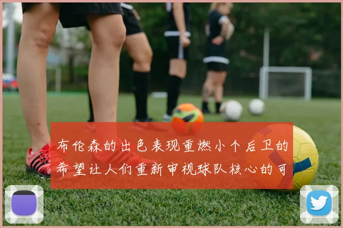 布伦森的出色表现重燃小个后卫的希望让人们重新审视球队核心的可能性