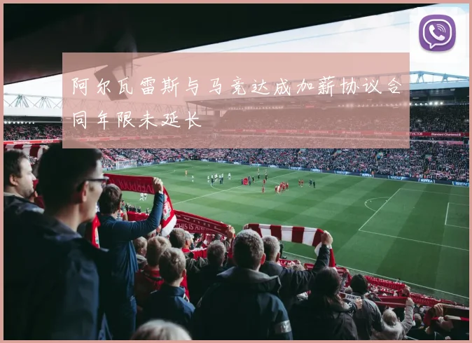 阿尔瓦雷斯与马竞达成加薪协议合同年限未延长