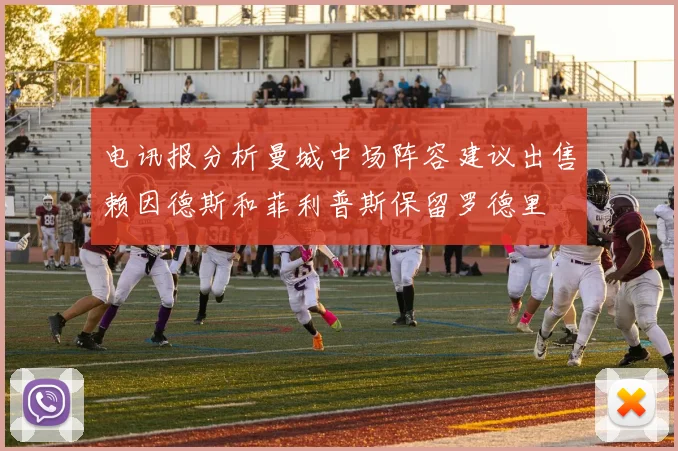 电讯报分析曼城中场阵容建议出售赖因德斯和菲利普斯保留罗德里